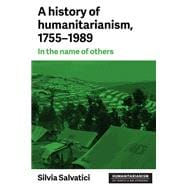 A history of humanitarianism,1755-1989 In the name of others