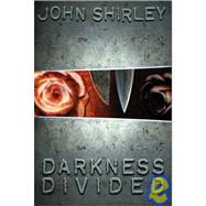 Darkness Divided : An Anthology of the Works of John Shirley