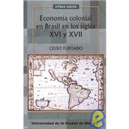 La Economia Colonial En Brasil En Los Siglos XVI Y XVII / The Colonial Economy In Brazil In the centuries XVI and XVII