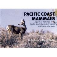 Pacific Coast Mammals A Guide to Mammals of the Pacific Coast States, Their Tracks, Skulls and Other Signs