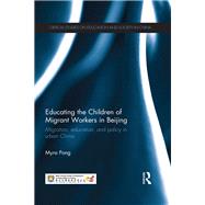 Educating the Children of Migrant Workers in Beijing: Migration, education, and policy in urban China