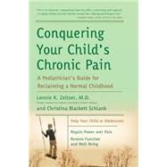 Conquering Your Child's Chronic Pain: A Pediatrician's Guide for Reclaiming a Normal Childhood