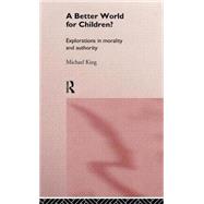 A Better World for Children?: Explorations in Morality and Authority