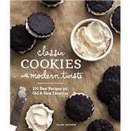Classic Cookies with Modern Twists 100 Best Recipes for Old and New Favorites