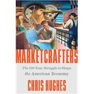 Marketcrafters The 100-Year Struggle to Shape the American Economy,9781668050170