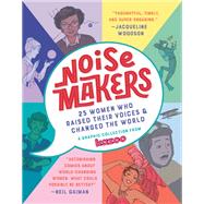Noisemakers 25 Women Who Raised Their Voices & Changed the World - A Graphic Collection from  Kazoo