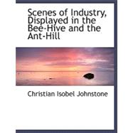 Scenes of Industry, Displayed in the Bee-hive and the Ant-hill