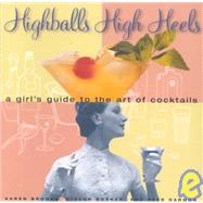 Highballs High Heels A Girl's Guide to the Art of Cocktails