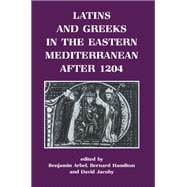 Latins and Greeks in the Eastern Mediterranean After 1204
