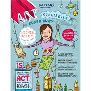 Kaplan ACT Strategies for Super Busy Students 15 Simple Steps to Tackle the ACT While Keeping Your Life Together