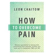 How to Overcome Pain Natural Approaches to Dealing with Everything from Arthritis, Anxiety and Back Pain to Headaches, PMS, and IBS