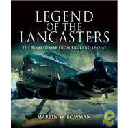 Legend of the Lancasters : The Bomber War from England, 1942-45