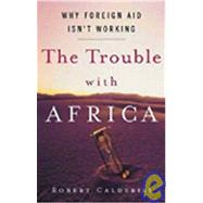The Trouble with Africa; Why Foreign Aid Isn't Working