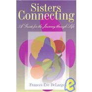 Sisters Connecting: A Guide for the Journey Through Life