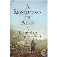 A Revolution In Arms: A History Of The First Repeating Rifles
