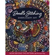 Doodle Stitching Embroidery Art Move Beyond the Pattern with Aimee Ray