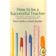 How to Be a Successful Teacher : Strategies for Personal and Professional Development