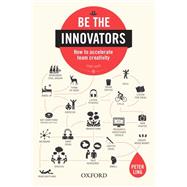 Be the Innovators How to Accelerate Team Creativity