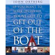 If You Want to Walk on Water, You've Got to Get Out of the Boat Curriculum Kit : A 6-Session Journey on Learning to Trust God