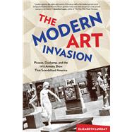 Modern Art Invasion Picasso, Duchamp, And The 1913 Armory Show That Scandalized America