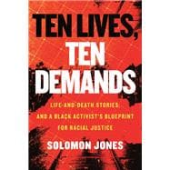 Ten Lives, Ten Demands Life-and-Death Stories, and a Black Activist's Blueprint for Racial Justice