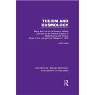 Theism and Cosmology: Being the First Series of a Course of Gifford Lectures on the General Subject of Metaphysics and Theism given in the University of Glasgow in 1939