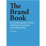 The Brand Book An insider’s guide to brand building for businesses and organizations