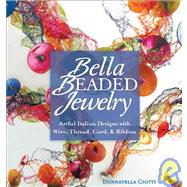 Bella Beaded Jewelry : Artful Italian Designs with Wire, Thread, Cord and Ribbon