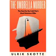 The Umbrella Murder The Hunt for the Cold War's Most Notorious Killer