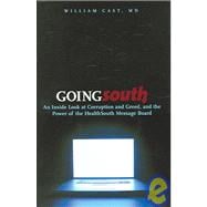 Going South : An Inside Look at Corruption and Greed, and the Power of the Healthsouth Message Board