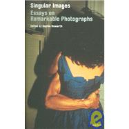 Singular Images: Essays on Remarkable Photographs
