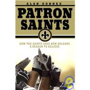 Patron Saints : How the Saints Gave New Orleans a Reason to Believe