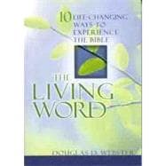 The Living Word Ten Life-Changing Ways to Experience the Bible