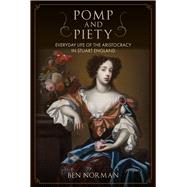 Pomp and Piety Everyday Life of the Aristocracy in Stuart England