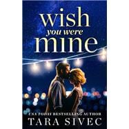 Wish You Were Mine A heart-wrenching story about first loves and second chances