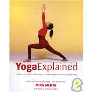 Yoga Explained A New Step-by-Step Approach to Understanding and Practicing Yoga
