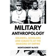 Military Anthropology Soldiers, Scholars and Subjects at the Margins of Empire