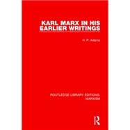 Karl Marx in his Earlier Writings (RLE Marxism)