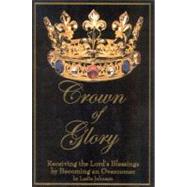 Crown of Glory : Receiving the Lord's Blessing by Becoming an Overcomer