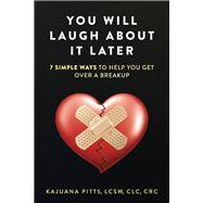 YOU WILL LAUGH ABOUT IT LATER: 7 SIMPLE WAYS TO HELP YOU GET OVER A BREAKUP