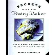 Secrets of a Pastry Baker: 250 Old World Recipes for Yeast Cakes and Pastries