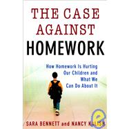 Case Against Homework : How Homework Is Hurting Our Children and What We Can Do about It