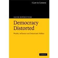 Democracy Distorted: Wealth, Influence and Democratic Politics