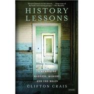 History Lessons A Memoir of Madness, Memory, and the Brain