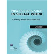 Practice Education in Social Work Achieving Professional Standards