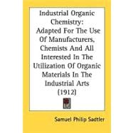 Industrial Organic Chemistry: Adapted for the Use of Manufacturers, Chemists and All Interested in the Utilization of Organic Materials in the Industrial Arts