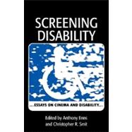 Screening Disability Essays on Cinema and Disability