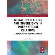 Moral Obligations and Sovereignty in International Relations: A Genealogy of Humanitarianism