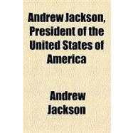 Andrew Jackson, President of the United States of America
