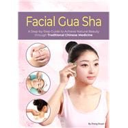 Facial Gua Sha  A Step-by-Step Guide to Achieve Natural Beauty through Traditional Chinese Medicine